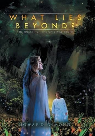 What Lies Beyond?: The Quest for the Original Truth Howard Dimond 9781514446874