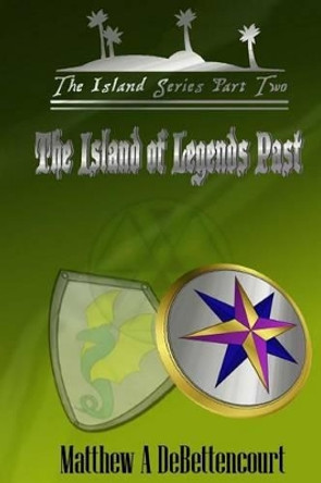 The Island of Legends Past Matthew a Debettencourt 9781484963609