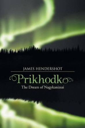 Prikhodko: The Dream of Nagykanizsai James Hendershot 9781490711317