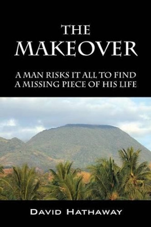 The Makeover: A Man Risks It All To Find A Missing Piece Of His Life David Hathaway 9781478778165