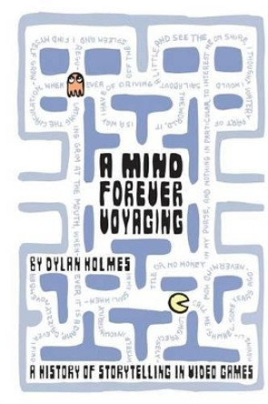 A Mind Forever Voyaging: A History of Storytelling in Video Games Dylan Holmes 9781480005754