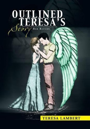 Outlined Teresa's Story: Her Return Teresa Lambert 9781483603995