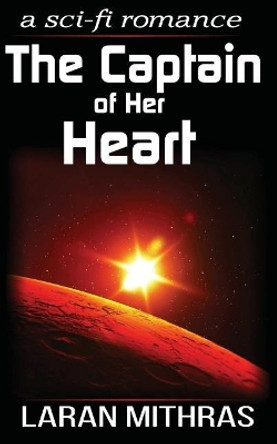 The Captain of Her Heart: A Futuristic Romance Laran Mithras 9781482086065
