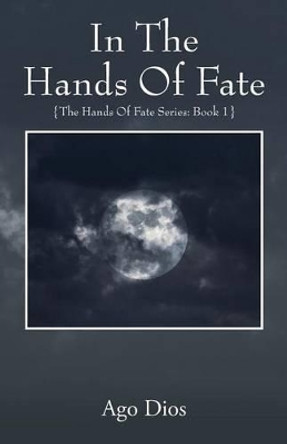 In The Hands Of Fate: {The Hands Of Fate Series: Book 1} Ago Dios 9781478783114