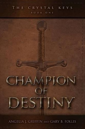 The Crystal Keys: Book I-Champion of Destiny Angelia J Griffin 9781495188596