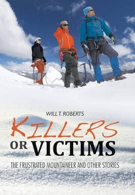 Killers or Victims: The Frustrated Mountaineer and Other Stories Will T Roberts 9781514464144