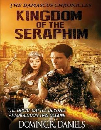 The Damascus Chronicles: Kingdom of the Seraphim Dominic R Daniels 9781537777504