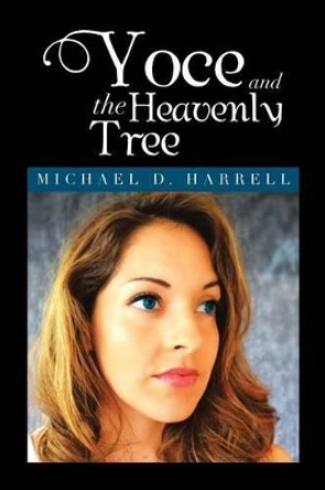 Yoce and the Heavenly Tree: Michael D. Harrell Michael D Harrell 9781483614526