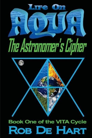 Life on Aqua - The Astronomer's Cipher Rob De Hart 9781492287100