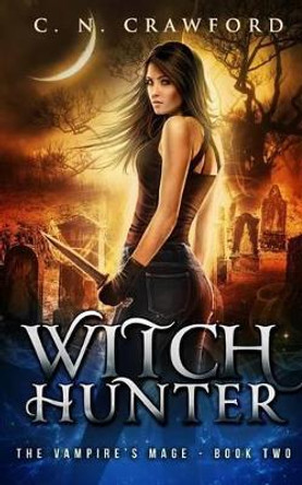 Witch Hunter: An Urban Fantasy Novel C N Crawford 9781537782034