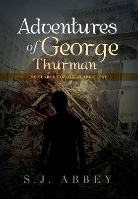 Adventures of George Thurman: The Search for the Pearl Stone S J Abbey 9781483617411
