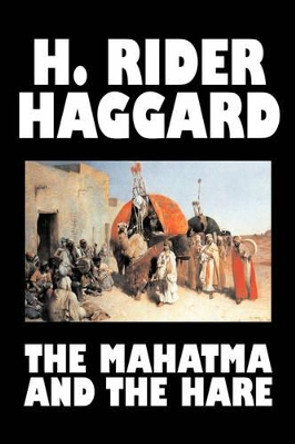 The Mahatma and the Hare by H. Rider Haggard, Fiction, Fantasy, Historical, Occult & Supernatural, Fairy Tales, Folk Tales, Legends & Mythology Sir H Rider Haggard 9781603128568