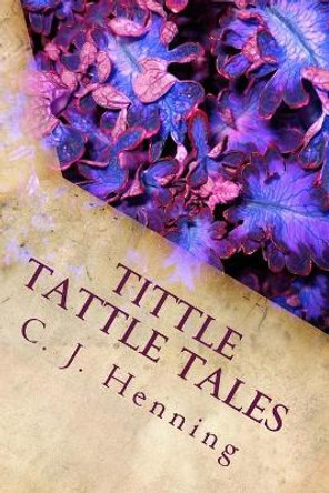 Tittle Tattle Tales: Children's Stories C J Henning 9781530750252