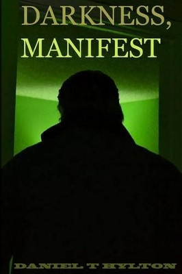 Darkness, Manifest by Daniel T Hylton