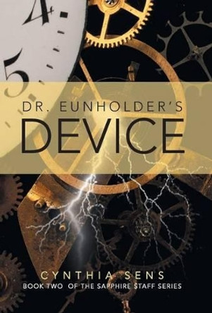 Dr. Eunholder's Device: Book Two of the Sapphire Staff Series Cynthia Sens 9781491713204