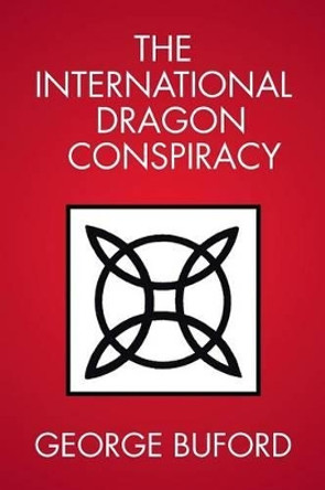 The International Dragon Conspiracy George Buford 9781483624600