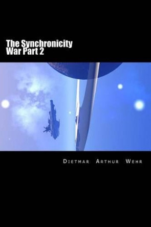 The Synchronicity War Part 2 Dietmar Arthur Wehr 9781495217241