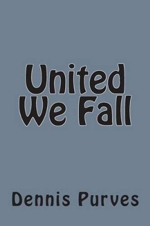 United We Fall Dennis Purves 9781477568101