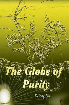 The Globe of Purity Dalong Hu 9781483629094