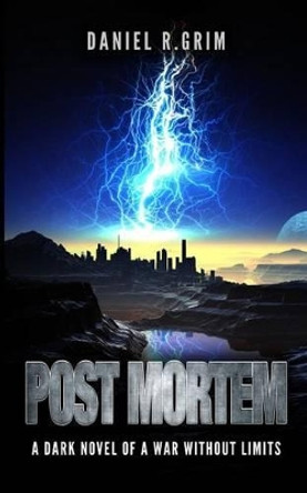 Post Mortem: A Dark Novel of a War Without Limits Daniel R Grim 9781540649713
