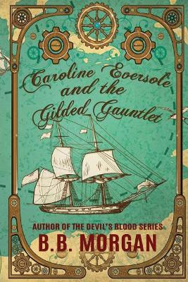 Caroline Eversole and the Gilded Gaunlet by B B Morgan