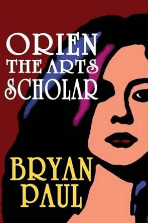 Orien The Arts Scholar Bryan Paul 9781497539020