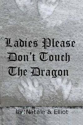 Ladies Please Don't Touch The Dragon by Patrick W Blackburn-Elliot