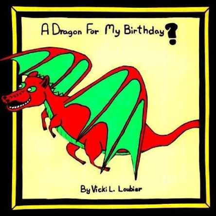 A Dragon For My Birthday by Vicki L Loubier