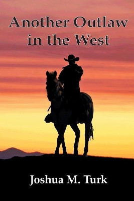 Another Outlaw in the West by Joshua M Turk