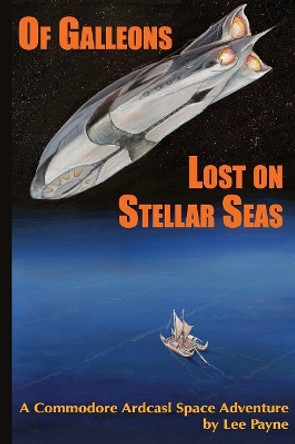 Of Galleons Lost on Stellar Seas Lee Payne 9781530773633