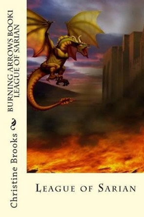 Burning Arrows Book 1: League of Sarian Christine Brooks 9781494367824