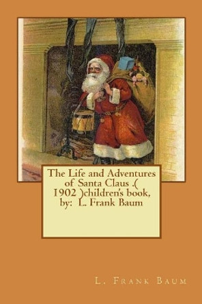 The Life and Adventures of Santa Claus .( 1902 )children's book, by: L. Frank Baum L Frank Baum 9781542938600