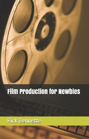 Film Production for Newbies Rick Bennette 9781541369887