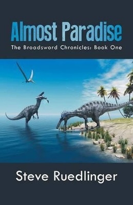 Almost Paradise: The Broadsword Chronicles: Book One Steve Ruedlinger 9781491724163
