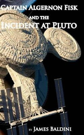 Captain Algernon Fisk and the Incident at Pluto by James Baldini