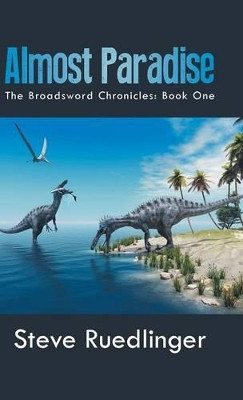 Almost Paradise: The Broadsword Chronicles: Book One Steve Ruedlinger 9781491724200
