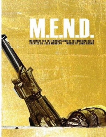 M.E.N.D. - Mend: Movement for the Emancipation of the Nigerian Delta: Mend: Movement for the Emancipation of the Nigerian Delta Joshua Mongeau 9781489521323