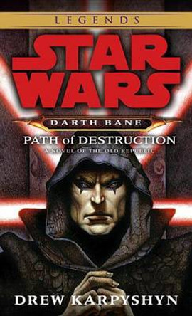 Path of Destruction: Star Wars Legends (Darth Bane): A Novel of the Old Republic Drew Karpyshyn 9780345477378