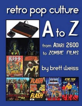 Retro Pop Culture A to Z: From Atari 2600 to Zombie Films Brett Weiss 9781495234804