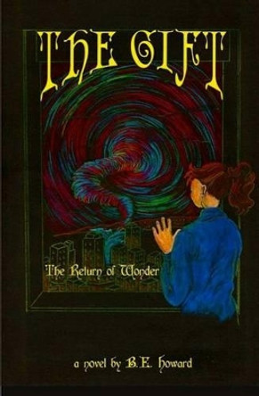 The Gift: The Return of Wonder B E Howard 9781494375942