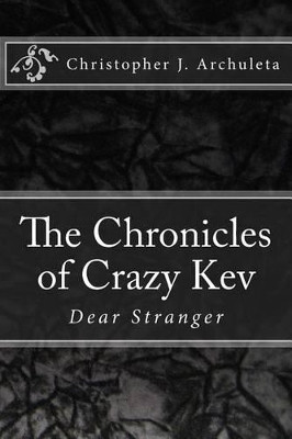 The Chronicles of Crazy Kev: Dear Stranger Christopher James Archuleta 9781494376673