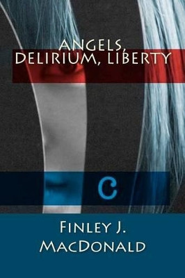 Angels, Delirium, Liberty by Finley J MacDonald