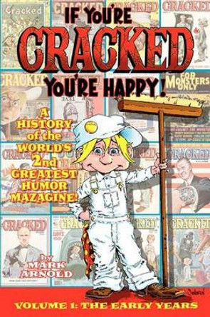 If You're Cracked, You're Happy: The History of Cracked Mazagine, Part Won Mark Arnold, QC (University of Wyoming Laramie WY) 9781593936440