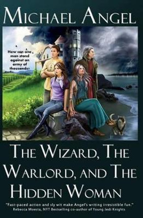 The Wizard, The Warlord, and The Hidden Woman Michael Angel 9781479114573