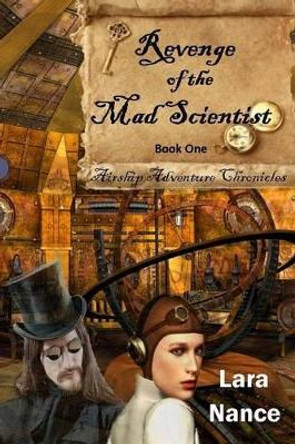 Revenge of the Mad Scientist: Book One: Airship Adventure Chronicles Lara Nance 9781479115792