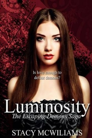 Luminosity: Escaping Demons Saga Book One Stacy McWilliams 9781515203582