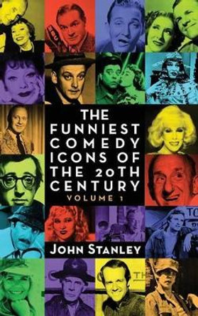 The Funniest Comedy Icons of the 20th Century, Volume 1 (hardback) John Stanley (Consultant Hand Surgeon Wrightington Hospital Wigan UK) 9781593939090