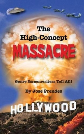 The High-Concept Massacre: Genre Screenwriters Tell All! (hardback) Jose Prendes 9781593939410