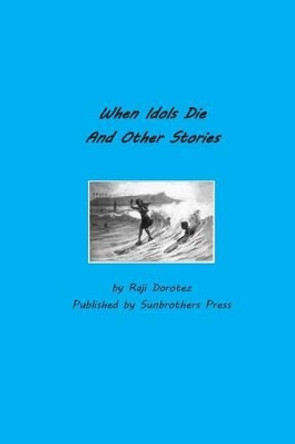 When Idols Die and Other Stories Raji Dorotez 9781496178237