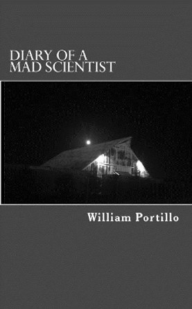 Diary of a Mad Scientist William C Portillo 9781540687104